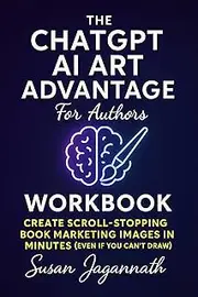 Companion Workbook: The ChatGPT AI Art Advantage for Authors: Practice Prompts, AI Hacks & Visual Planning Pages for Writers Who'd Rather Just Write (The AI Author Advantage)