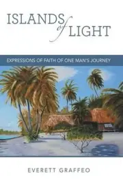 Islands of Light: Expressions of Faith of One Man's Journey by Everett Graffeo (