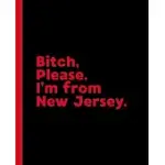 BITCH, PLEASE. I’’M FROM NEW JERSEY.: A VULGAR ADULT COMPOSITION BOOK FOR A NATIVE NEW JERSEY, NJ LOCAL.