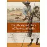 THE ABORIGINAL STORY OF BURKE AND WILLS: FORGOTTEN NARRATIVES