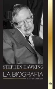 Stephen Hawking: La biograf?a de Hawking y sus grandes preguntas sobre el univer