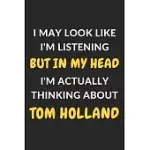 I MAY LOOK LIKE I’’M LISTENING BUT IN MY HEAD I’’M ACTUALLY THINKING ABOUT TOM HOLLAND: TOM HOLLAND JOURNAL NOTEBOOK TO WRITE DOWN THINGS, TAKE NOTES, R