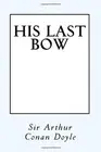 His Last Bow: Some Reminiscences of Sherlock Holmes.9781548991326 New<|