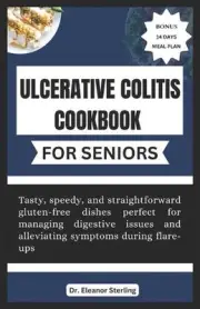 Ulcerative Colitis Cookbook for Seniors: Tasty, speedy, and straightforward glut