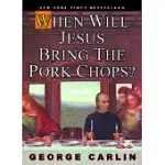 WHEN WILL JESUS BRING THE PORK CHOPS?