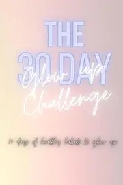 The 30 Day Glow-Up Challenge: 30 days of healthy habits to glow-up | become the best version of YOU