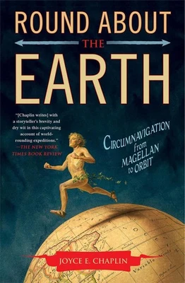 Round About the Earth: Circumnavigation from Magellan to Orbit by Joyce E. Chapl