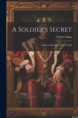 A Soldier’s Secret: A Story of the Sioux War of 1890