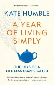 A Year of Living Simply: The joys of a life less complicated by Kate Humble (Eng