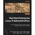 RED HAT ENTERPRISE LINUX 9 ADMINISTRATION - SECOND EDITION: A COMPREHENSIVE LINUX SYSTEM ADMINISTRATION GUIDE FOR RHCSA CERTIFICATION EXAM CANDIDATES