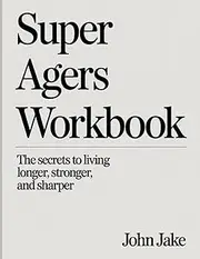 Super Agers Workbook: The Secrets to Living Longer, Stronger, and Sharper