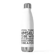 A fool thinks himself to be wise, but a wise man... - 20oz Insulated Bottle