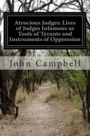 Atrocious Judges: Lives of Judges Infamous as Tools of Tyrants and Instruments o