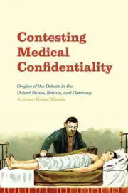 Contesting Medical Confidentiality: Origins of the Debate in the United States,