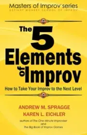 The 5 Elements of Improv: How to Take Your Improv to the Next Level (Masters