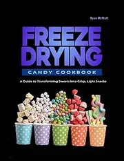 [Ryan McNutt] freeze drying candy cookbook: A Guide to Transforming Sweets Into Crisp, Light Snacks
