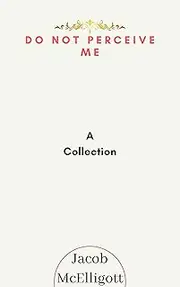 Do Not Perceive Me: A Collection