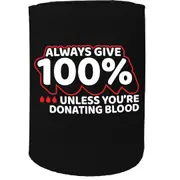Alcohol Stubby Holder - Always Give 100 Blood - Funny Novelty Birthday Gift Joke Beer Can Bottle