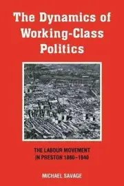 The Dynamics of Working-class Politics: The Labour Movement in Preston, 1880-194