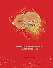 Manifestation Journal: My diary of everyday miracles to create the life I desire