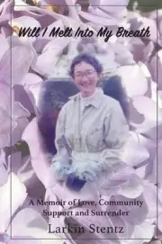 Will I Melt Into My Breath: A memoir of Love, Community Support and Surrender by