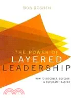 The Power of Layered Leadership: How to Discover, Develop, and Duplicate Leaders