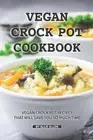 Vegan Crock Pot Cookbook: Vegan Crock Pot Recipes That Will Save You So Much Tim