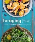 Foraging as a Way of Life: A Year-Round Field Guide to Wild Plants by Mikaela Ca