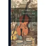 THE SPRIG OF SHILLELAH: A COLLECTION OF THE MOST HUMOROUS AND POPULAR IRISH SONGS