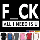 Funny T Shirts F_CK all I need is U Offensive rude mens T shirts Ladies Tee's