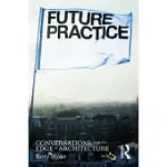 FUTURE PRACTICE: CONVERSATIONS FROM THE EDGE OF ARCHITECTURE