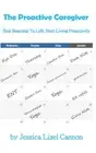 The Proactive Caregiver: Stop Reacting to Life, Start Living Proactively by Jess