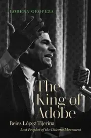 The King of Adobe: Reies Lopez Tijerina, Lost Prophet of the Chicano Movement by