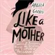 Like a Mother ― A Feminist Journey Through the Science and Culture of Pregnancy