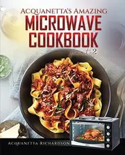 Acquanetta's Amazing Microwave Cookbook part 2: Meals under 10 minutes