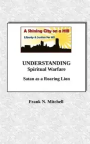UNDERSTANDING Spiritual Warfare: Satan as a Roaring Lion by Frank N. Mitchell (E