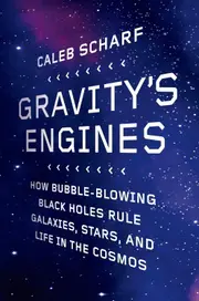 Gravitys Engines: How Bubble-Blowing Black Holes Rule Galaxies, Stars, and Life in the Cosmos - Caleb Scharf