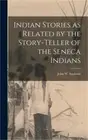 Indian Stories as Related by the Story-teller of the Seneca Indians (Hardback or