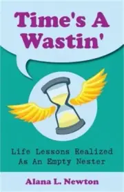 Time's A Wastin': Life Lessons Realized As An Empty Nester (Paperback or Softbac
