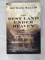 【書寶二手書T3／歷史_CS1】THE BEST LAND UNDER HEAVEN: THE DONNER PARTY IN THE AGE OF MANIFEST DESTINY_WALLIS, MICHAEL