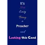 IT’’S NOT EASY BEING A PREACHER AND LOOKING THIS GOOD: BLANK-LINED JOURNAL/NOTEBOOK/DIARY FOR PREACHERS & MEN AND WOMEN OF GOD - COOL BIRTHDAY PRESENT