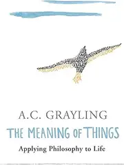 The Meaning of Things: Applying Philosophy to life