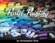 Pastel Painting: The comprehensive guide to soft pastels by Christopher Reid Pap
