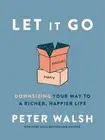 Let It Go: Downsizing Your Way to a Richer, Happier Life by Peter Walsh (English