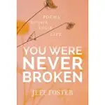 YOU WERE NEVER BROKEN: POEMS TO SAVE YOUR LIFE