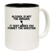 Alcohol Is Not The Answer Forget The Question Mug Cup