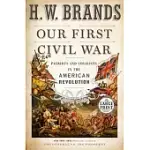 OUR FIRST CIVIL WAR: PATRIOTS AND LOYALISTS IN THE AMERICAN REVOLUTION