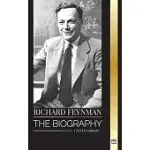 RICHARD FEYNMAN: THE BIOGRAPHY OF AN AMERICAN THEORETICAL PHYSICIST, HIS LIFE, SCIENCE AND LEGACY