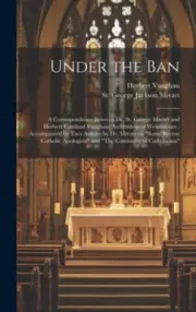 Under the Ban: a Correspondence Between Dr. St. George Mivart and Herbert