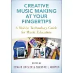 CREATIVE MUSIC MAKING AT YOUR FINGERTIPS: A MOBILE TECHNOLOGY GUIDE FOR MUSIC EDUCATORS